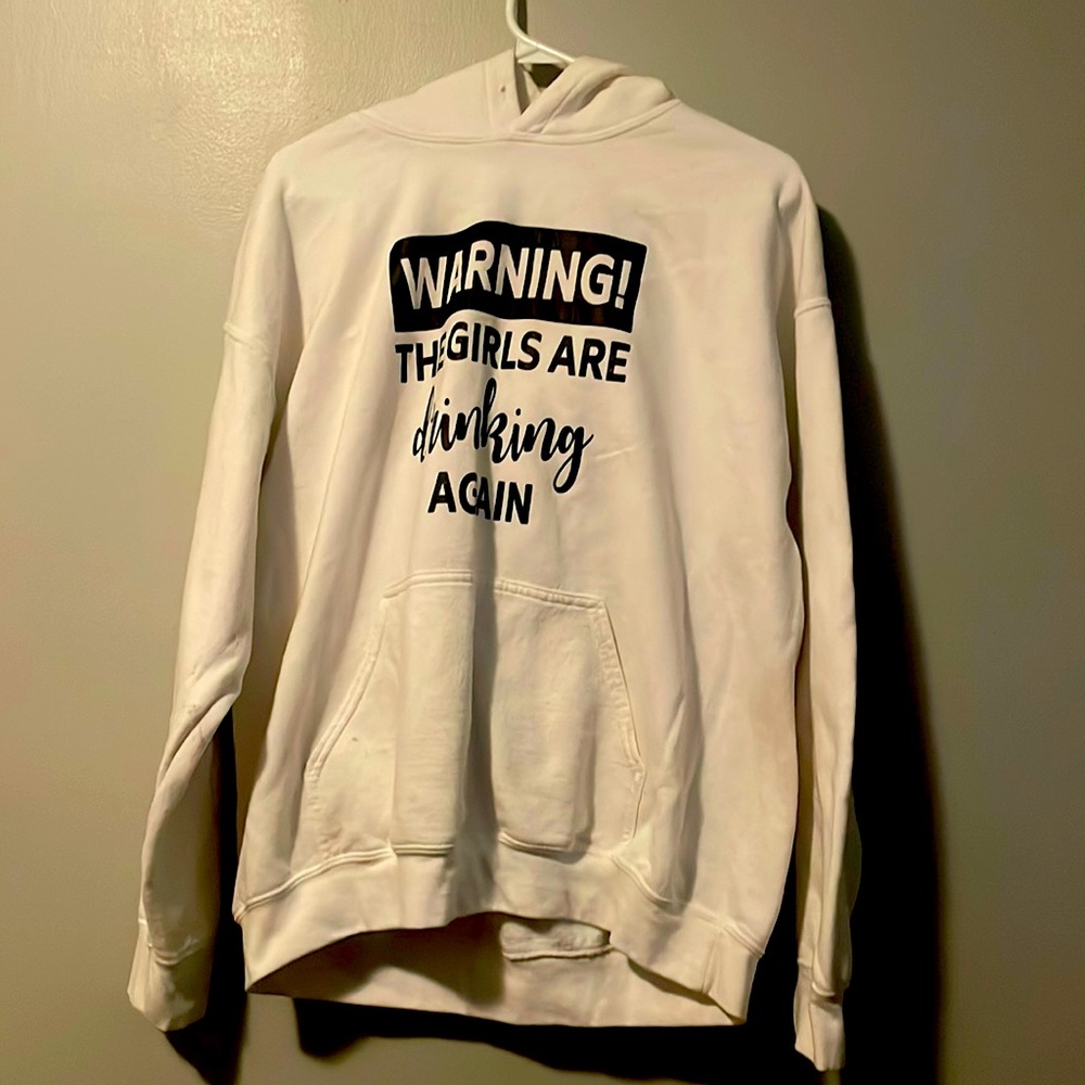 Warning the girls are drinking again! Hooded sweatshirt